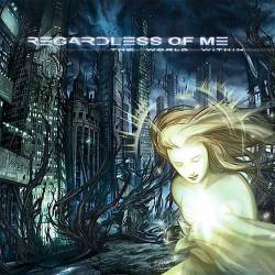 Regardless Of Me : The World Within